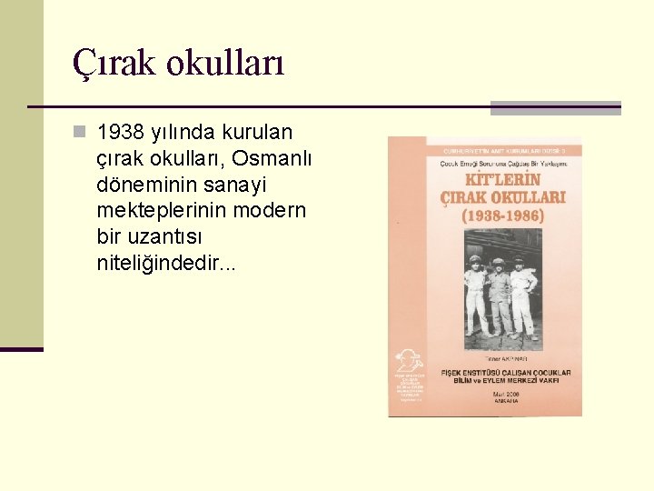 Çırak okulları n 1938 yılında kurulan çırak okulları, Osmanlı döneminin sanayi mekteplerinin modern bir