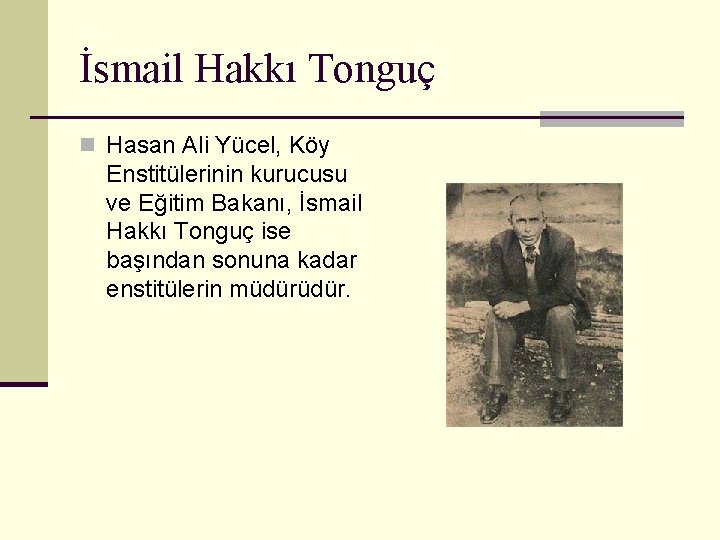 İsmail Hakkı Tonguç n Hasan Ali Yücel, Köy Enstitülerinin kurucusu ve Eğitim Bakanı, İsmail
