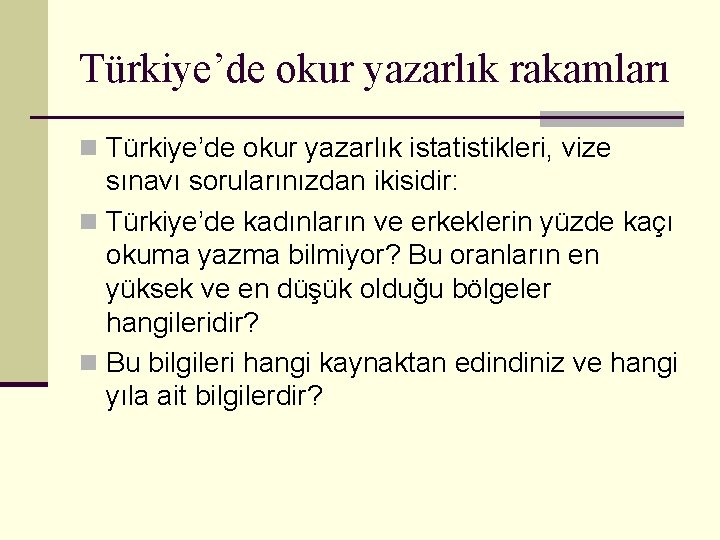 Türkiye’de okur yazarlık rakamları n Türkiye’de okur yazarlık istatistikleri, vize sınavı sorularınızdan ikisidir: n