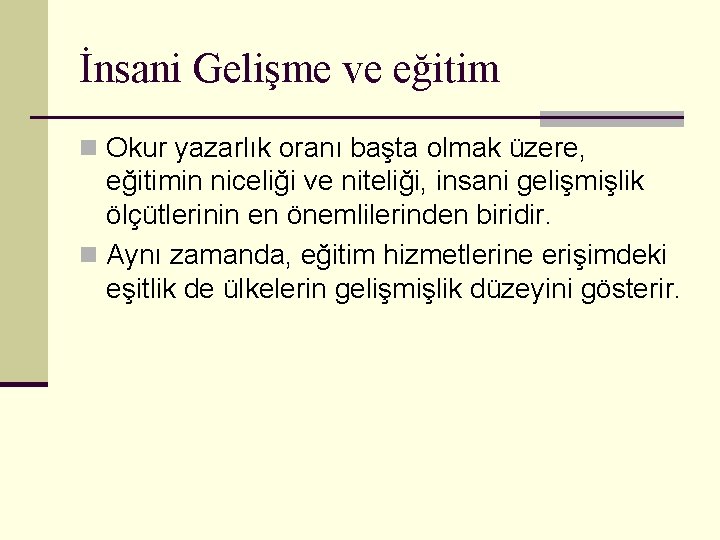 İnsani Gelişme ve eğitim n Okur yazarlık oranı başta olmak üzere, eğitimin niceliği ve