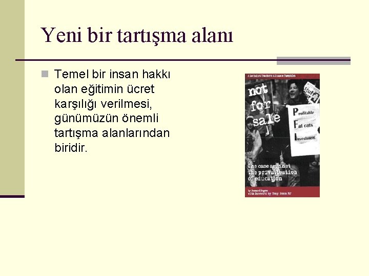 Yeni bir tartışma alanı n Temel bir insan hakkı olan eğitimin ücret karşılığı verilmesi,