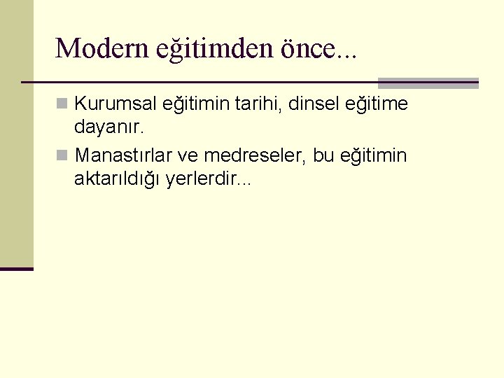 Modern eğitimden önce. . . n Kurumsal eğitimin tarihi, dinsel eğitime dayanır. n Manastırlar