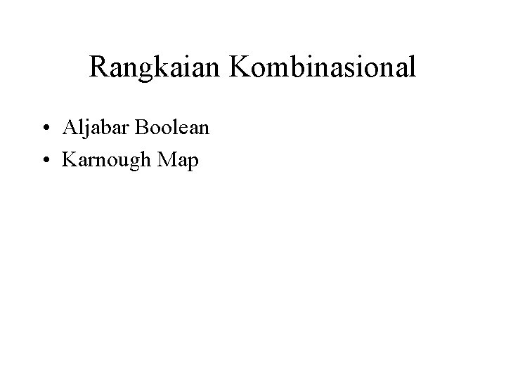 Rangkaian Kombinasional • Aljabar Boolean • Karnough Map 