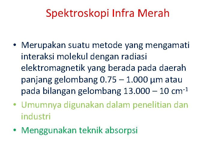 Spektroskopi Infra Merah • Merupakan suatu metode yang mengamati interaksi molekul dengan radiasi elektromagnetik Spektroskopi Infra Merah • Merupakan suatu metode yang mengamati interaksi molekul dengan radiasi elektromagnetik