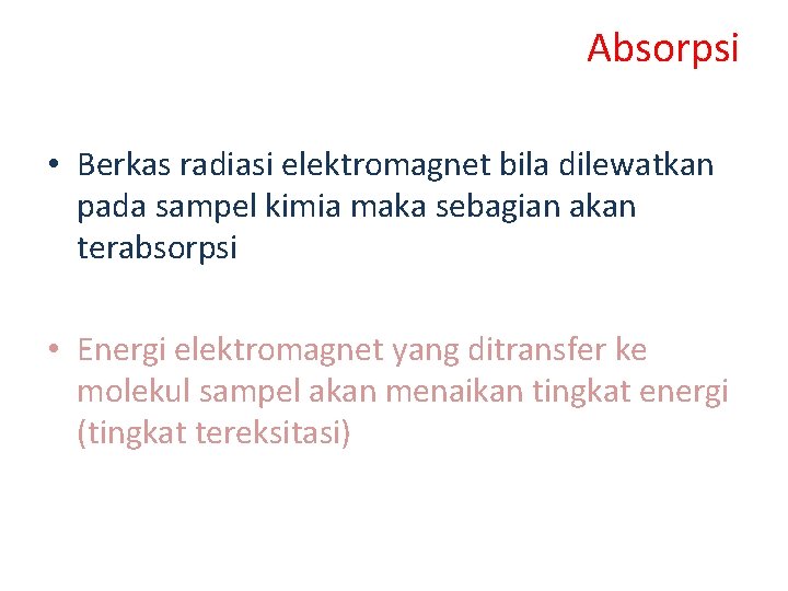 Absorpsi • Berkas radiasi elektromagnet bila dilewatkan pada sampel kimia maka sebagian akan terabsorpsi Absorpsi • Berkas radiasi elektromagnet bila dilewatkan pada sampel kimia maka sebagian akan terabsorpsi