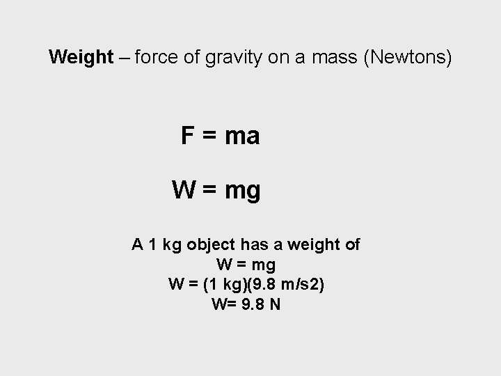 Weight – force of gravity on a mass (Newtons) F = ma W =