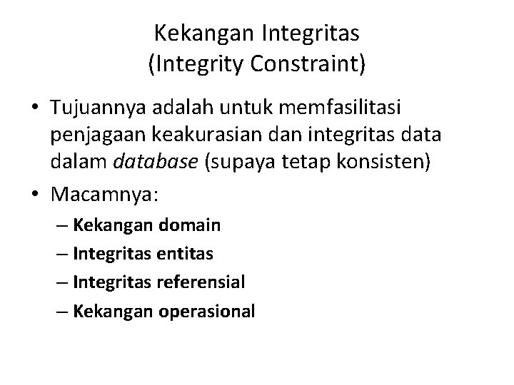 Kekangan Integritas (Integrity Constraint) • Tujuannya adalah untuk memfasilitasi penjagaan keakurasian dan integritas data