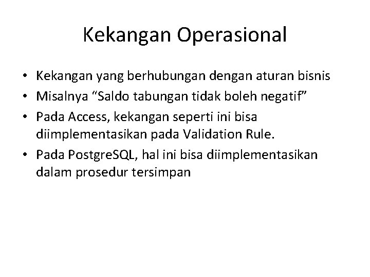 Kekangan Operasional • Kekangan yang berhubungan dengan aturan bisnis • Misalnya “Saldo tabungan tidak
