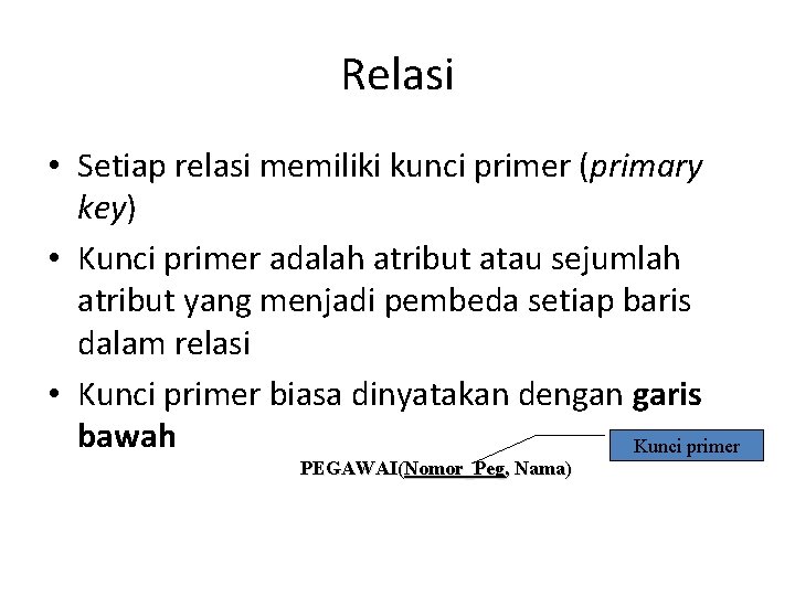 Relasi • Setiap relasi memiliki kunci primer (primary key) • Kunci primer adalah atribut