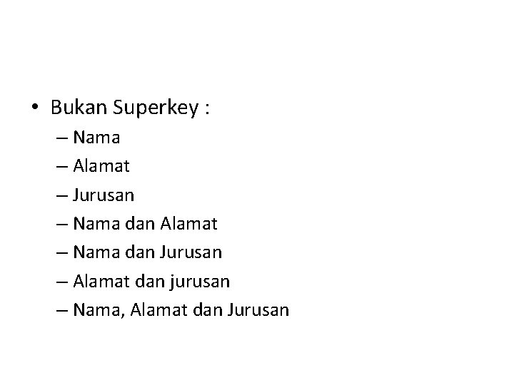  • Bukan Superkey : – Nama – Alamat – Jurusan – Nama dan