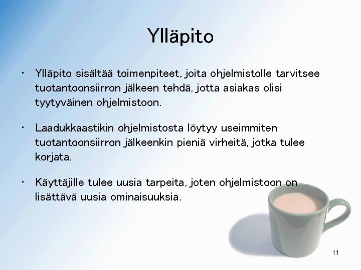 Ylläpito • Ylläpito sisältää toimenpiteet, joita ohjelmistolle tarvitsee tuotantoonsiirron jälkeen tehdä, jotta asiakas olisi