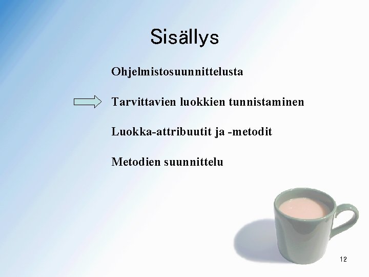 Sisällys Ohjelmistosuunnittelusta Tarvittavien luokkien tunnistaminen Luokka-attribuutit ja -metodit Metodien suunnittelu 12 