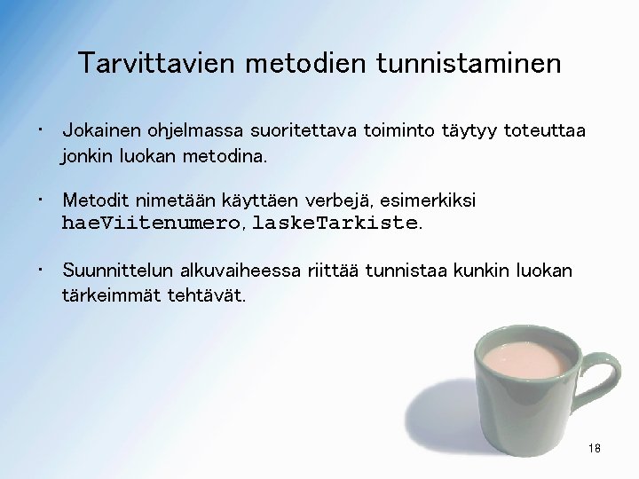 Tarvittavien metodien tunnistaminen • Jokainen ohjelmassa suoritettava toiminto täytyy toteuttaa jonkin luokan metodina. •