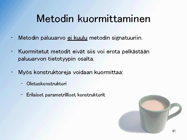 Metodin kuormittaminen • Metodin paluuarvo ei kuulu metodin signatuuriin. • Kuormitetut metodit eivät siis