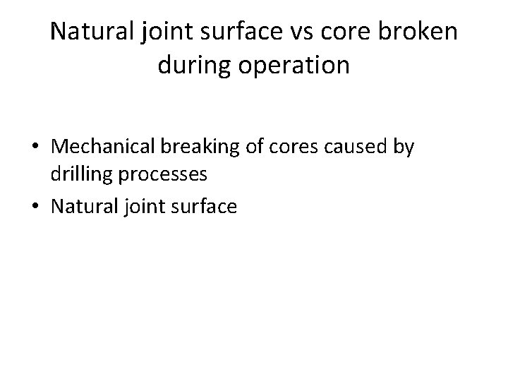 Natural joint surface vs core broken during operation • Mechanical breaking of cores caused