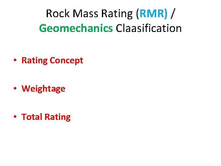 Rock Mass Rating (RMR) / Geomechanics Claasification • Rating Concept • Weightage • Total