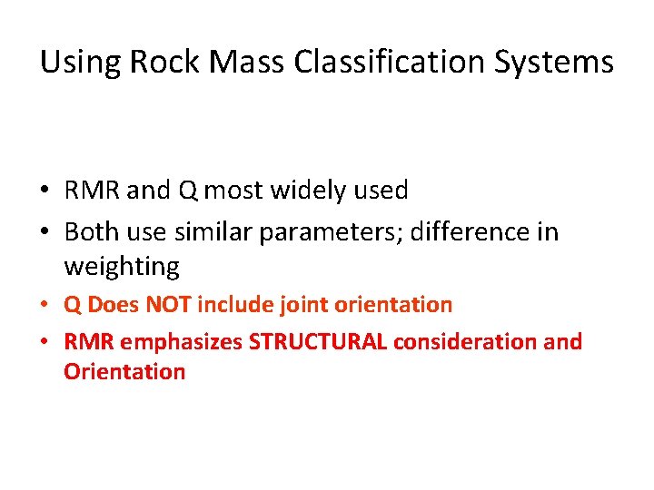 Using Rock Mass Classification Systems • RMR and Q most widely used • Both