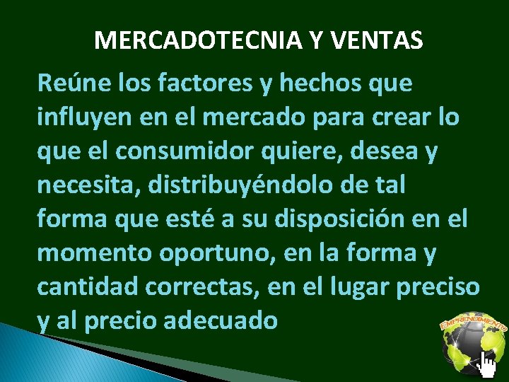 MERCADOTECNIA Y VENTAS Reúne los factores y hechos que influyen en el mercado para