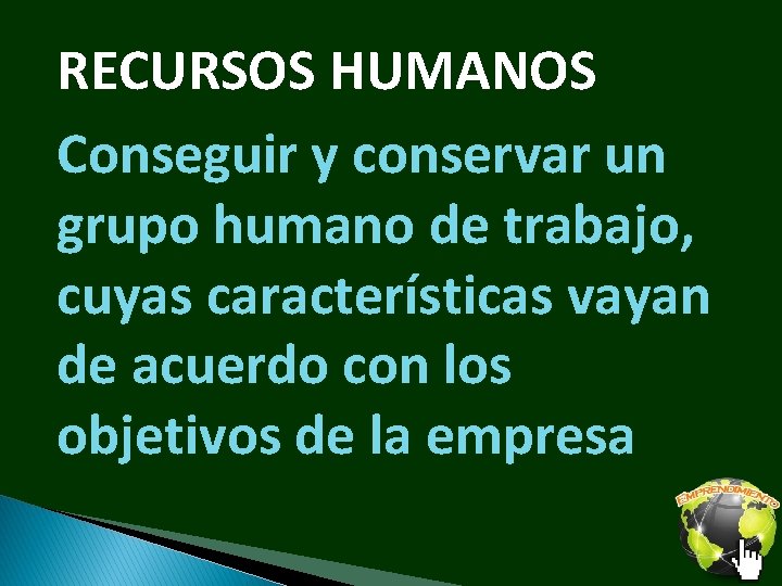 RECURSOS HUMANOS Conseguir y conservar un grupo humano de trabajo, cuyas características vayan de