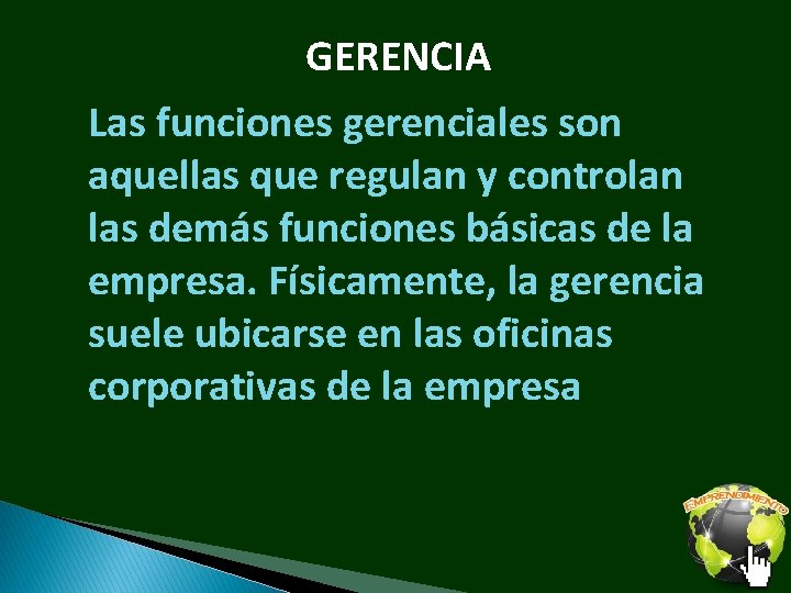 GERENCIA Las funciones gerenciales son aquellas que regulan y controlan las demás funciones básicas