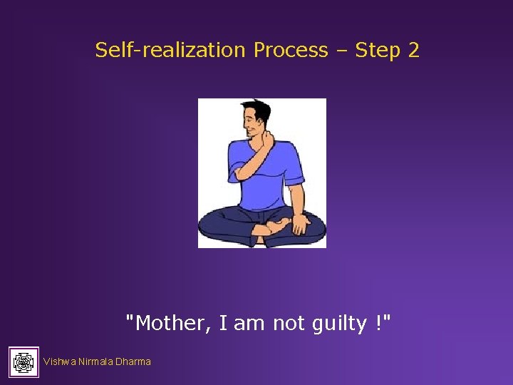 Self-realization Process – Step 2 "Mother, I am not guilty !" Vishwa Nirmala Dharma