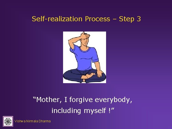 Self-realization Process – Step 3 “Mother, I forgive everybody, including myself !” Vishwa Nirmala