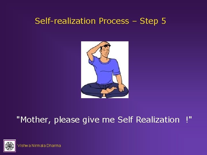 Self-realization Process – Step 5 "Mother, please give me Self Realization !" Vishwa Nirmala