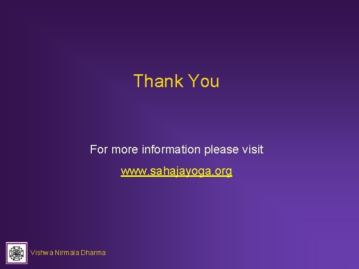 Thank You For more information please visit www. sahajayoga. org Vishwa Nirmala Dharma 