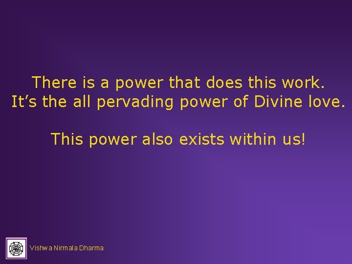 There is a power that does this work. It’s the all pervading power of