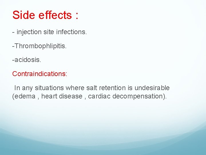 Side effects : - injection site infections. -Thrombophlipitis. -acidosis. Contraindications: In any situations where