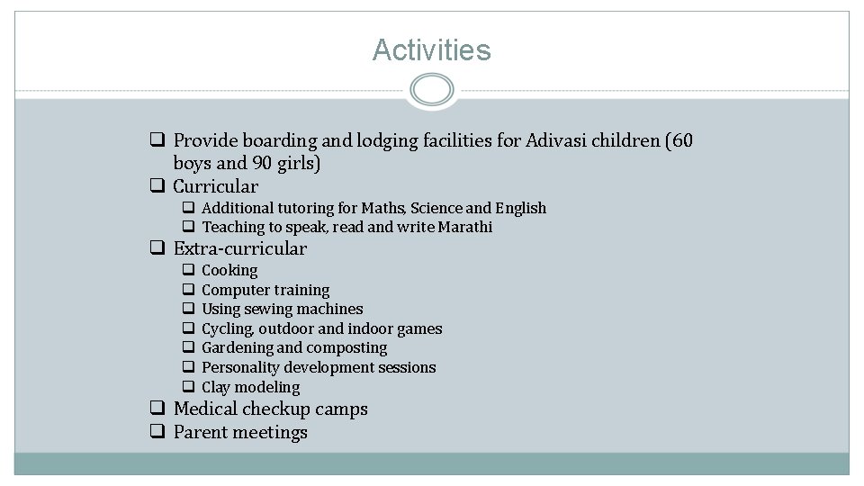 Activities q Provide boarding and lodging facilities for Adivasi children (60 boys and 90