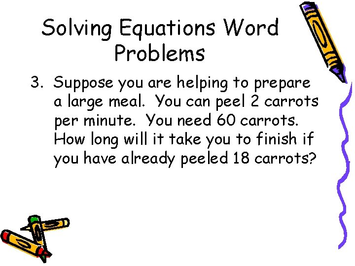 Solving Equations Word Problems 3. Suppose you are helping to prepare a large meal.