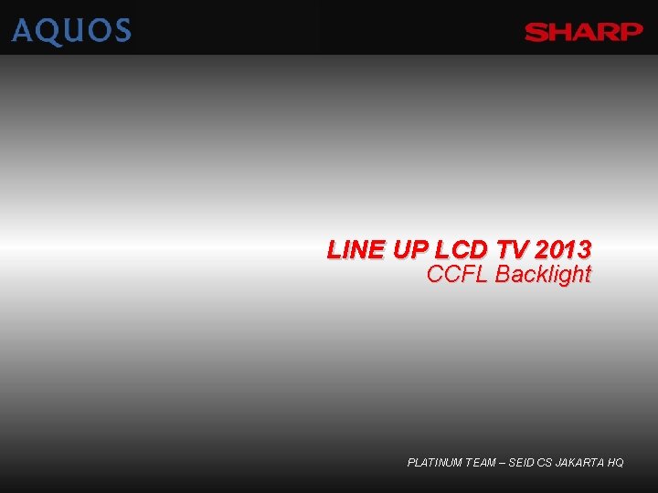 LINE UP LCD TV 2013 CCFL Backlight PLATINUM TEAM – SEID CS JAKARTA HQ