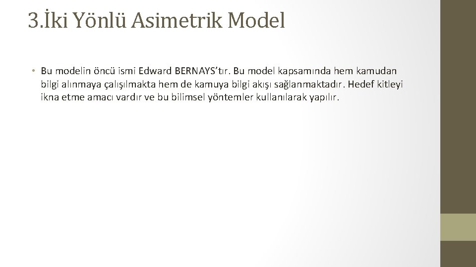 3. İki Yönlü Asimetrik Model • Bu modelin öncü ismi Edward BERNAYS’tır. Bu model