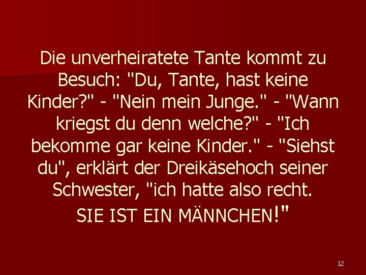 Die unverheiratete Tante kommt zu Besuch: "Du, Tante, hast keine Kinder? " - "Nein