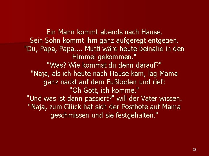 Ein Mann kommt abends nach Hause. Sein Sohn kommt ihm ganz aufgeregt entgegen. "Du,