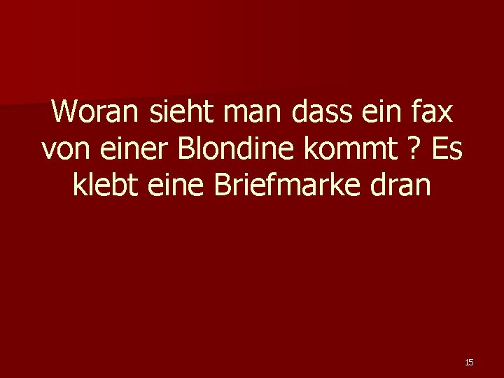 Woran sieht man dass ein fax von einer Blondine kommt ? Es klebt eine