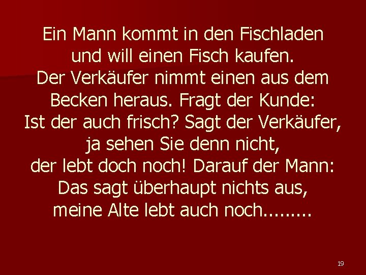 Ein Mann kommt in den Fischladen und will einen Fisch kaufen. Der Verkäufer nimmt