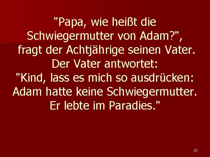 "Papa, wie heißt die Schwiegermutter von Adam? ", fragt der Achtjährige seinen Vater. Der