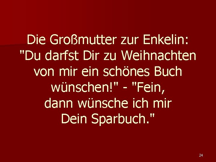 Die Großmutter zur Enkelin: "Du darfst Dir zu Weihnachten von mir ein schönes Buch