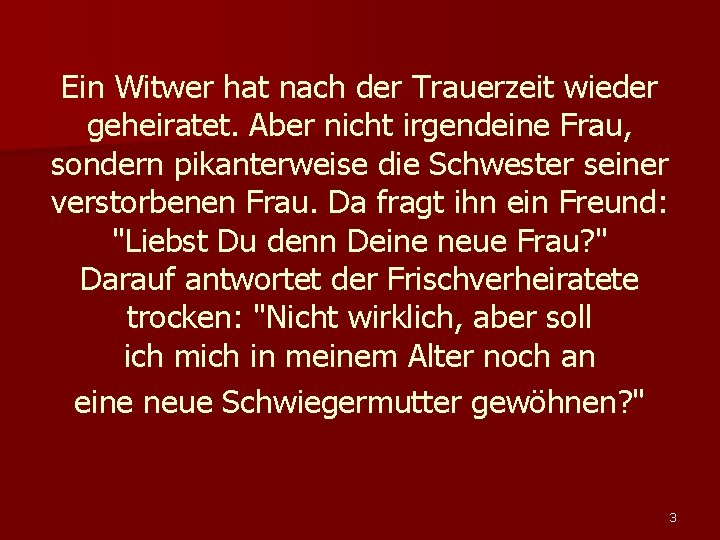 Ein Witwer hat nach der Trauerzeit wieder geheiratet. Aber nicht irgendeine Frau, sondern pikanterweise