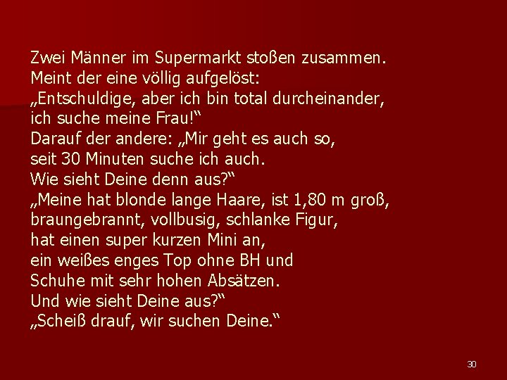 Zwei Männer im Supermarkt stoßen zusammen. Meint der eine völlig aufgelöst: „Entschuldige, aber ich