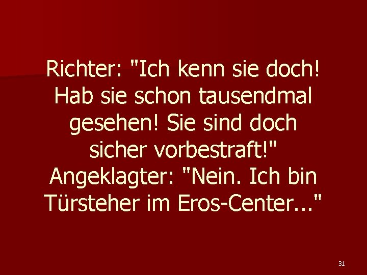 Richter: "Ich kenn sie doch! Hab sie schon tausendmal gesehen! Sie sind doch sicher