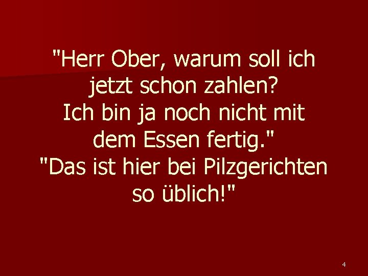 "Herr Ober, warum soll ich jetzt schon zahlen? Ich bin ja noch nicht mit