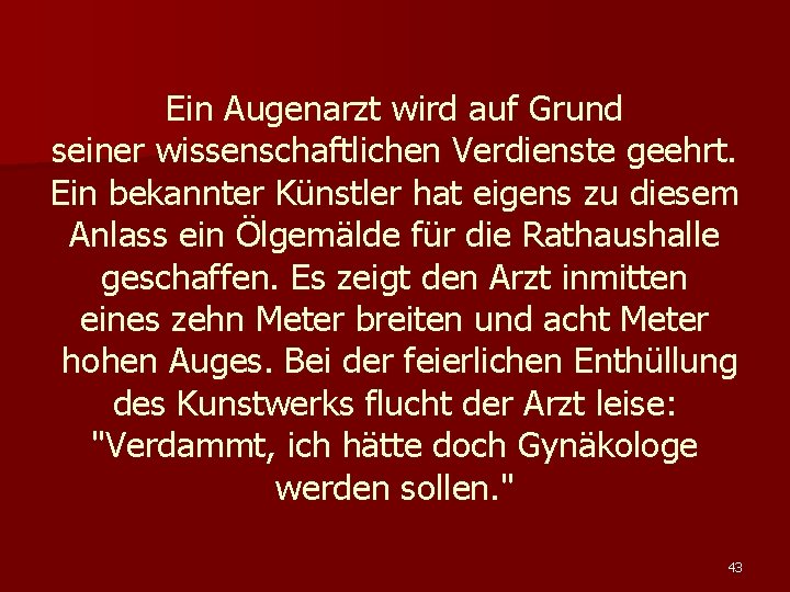 Ein Augenarzt wird auf Grund seiner wissenschaftlichen Verdienste geehrt. Ein bekannter Künstler hat eigens