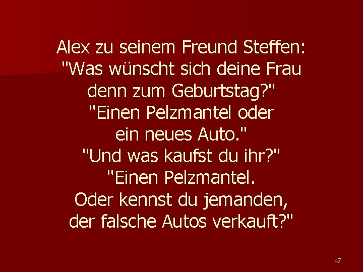 Alex zu seinem Freund Steffen: "Was wünscht sich deine Frau denn zum Geburtstag? "