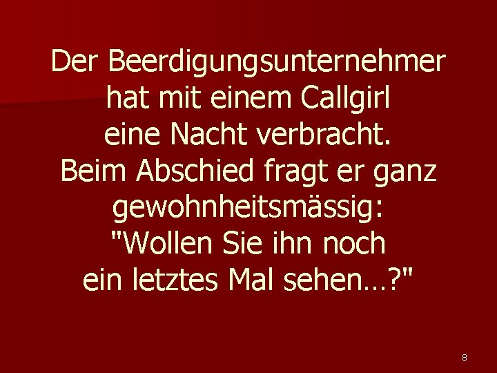 Der Beerdigungsunternehmer hat mit einem Callgirl eine Nacht verbracht. Beim Abschied fragt er ganz