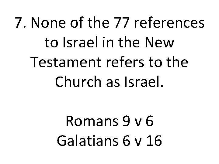 7. None of the 77 references to Israel in the New Testament refers to