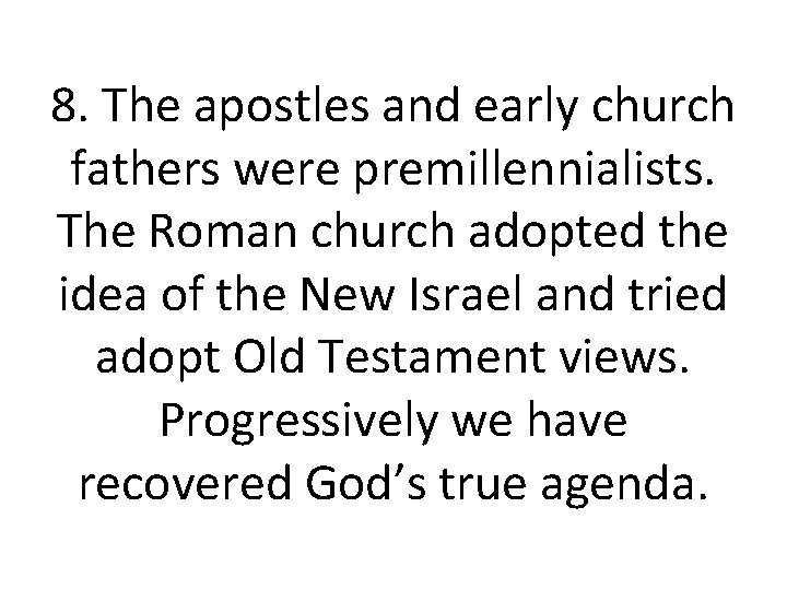 8. The apostles and early church fathers were premillennialists. The Roman church adopted the