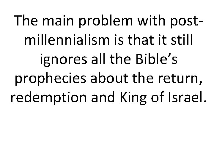The main problem with postmillennialism is that it still ignores all the Bible’s prophecies